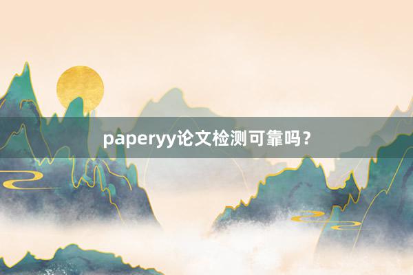 paperyy论文检测可靠吗?