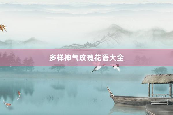 多样神气玫瑰花语大全