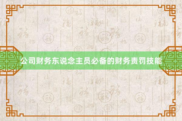 公司财务东说念主员必备的财务责罚技能